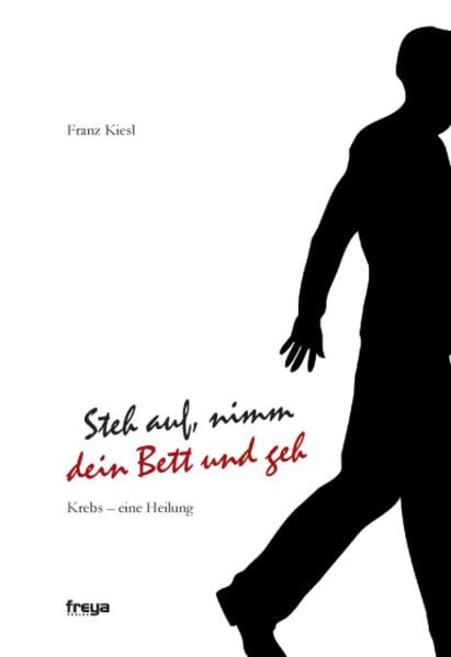 Steh auf, nimm dein Bett und geh: Krebs - eine Heilung Lifestyle