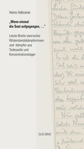 „Wenn einmal die Saat aufgegangen, …“: Letzte Briefe steirischer Widerstandskämpferinnen und -kämpfer aus Todeszelle und Konzentrationslager Social Sciences