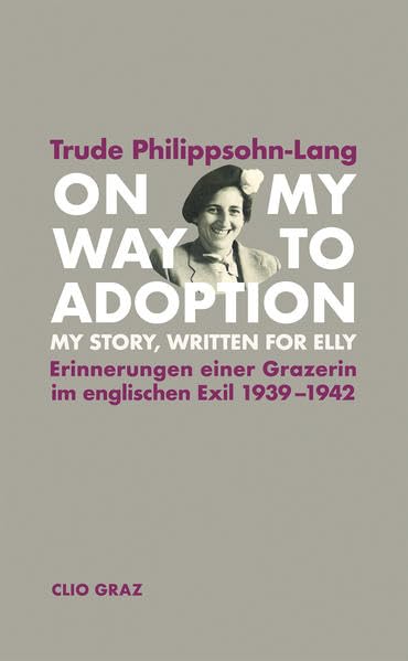 On My Way to Adoption.: My Story, Written for Elly. Erinnerungen einer Grazerin im englischen Exil 1939–1942 Politics & History