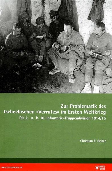 Zur Problematik des tschechischen "Verrates" im Ersten Weltkrieg: Die k. u. k. 10. Infanterie-Truppendivision 1914/15 (Schriften des Heeresgeschichtlichen Museums (Wien)) Politics & History