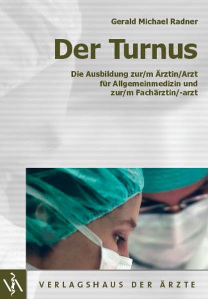 Der Turnus: Die Ausbildung zur/m Ärztin/Arzt für Allgemeinmedizin und zur/m Fachärztin/-arzt: Die Ausbildung zur/m Ärztin/Arzt für Allgemeinmedizin ... Inkl. Ärzteausbildungsordnung Medicine