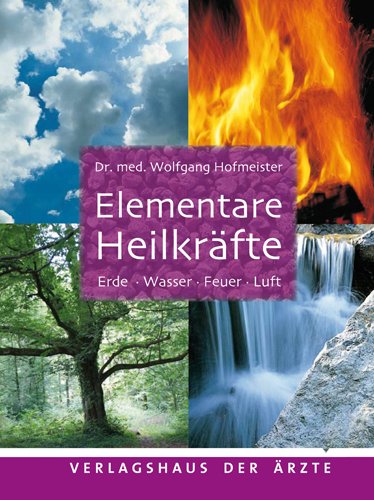 Elementare Heilkräfte: Erde - Wasser - Feuer - Luft Health, Nutrition & Fitness