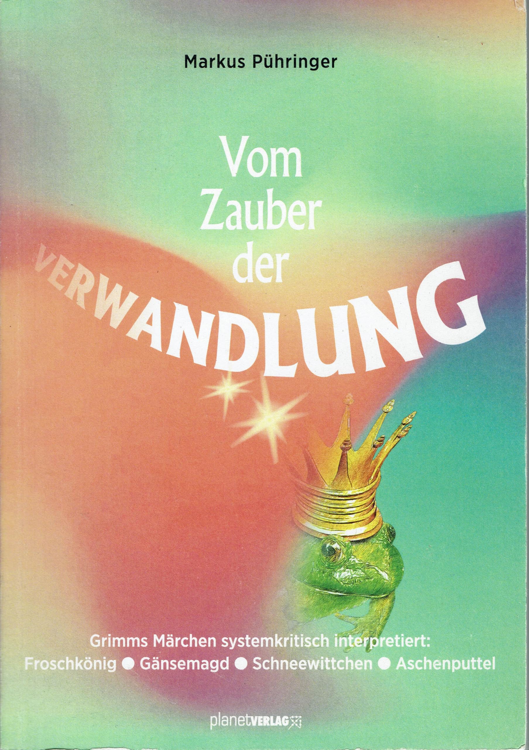 Vom Zauber der Verwandlung: Grimms Märchen systemkritisch interpretiert: Froschkönig, Gänsemagd, Schneewittchen und Aschenputtel Fairy Tales & Legends