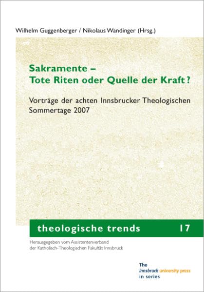 Sakramente – Tote Riten oder Quelle der Kraft?: Vorträge der achten Innsbrucker Theologischen Sommertage 2007 (Theologische Trends) Religion & Esotericism