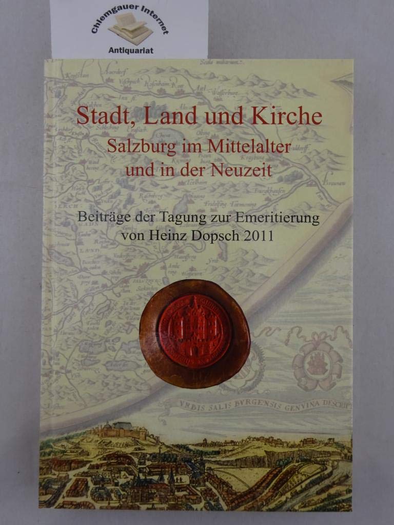 Stadt, Land und Kirche. Salzburg im Mittelalter und in der Neuzeit: Beiträge der Tagung zur Emeritierung von Heinz Dopsch in Salzburg von 23. bis 24. ... Forschungen zu Geschichte, Kunst und Kultur) Politics & History