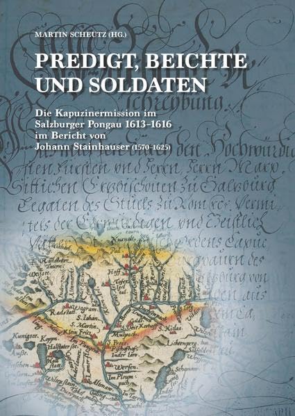 Predigt, Beichte und Soldaten: Die Kapuzinermission im Salzburger Pongau 1613–1616 im Bericht von Johann Stainhauser (1570–1625) (Salzburg Studien: Forschungen zu Geschichte, Kunst und Kultur) Natural Sciences