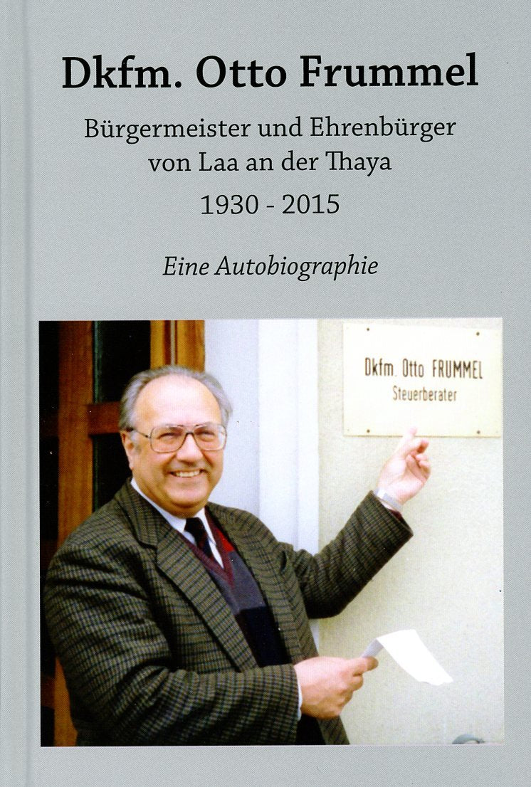 Dkfm. Otto Frummel: Bürgermeister und Ehrenbürger von Laa an der Thaya 1930 - 2015 (Lokalgeschichte) Memories