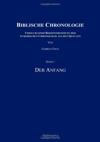 Biblische Chronologie, Band 1: Der Anfang: Versuch einer Rekonstruierung der numerischen Chronologie aus den Quellen Religion & Esotericism