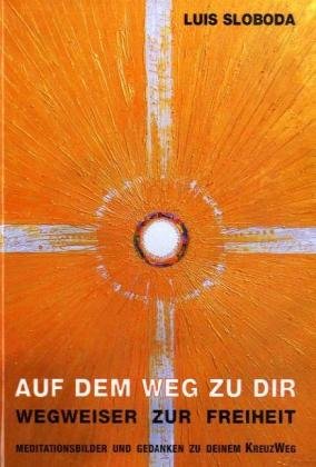 Auf dem Weg zu dir: Wegweiser zur Freiheit. Meditationsbilder und Gedanken zu deinem KreuzWeg Religion & Esotericism