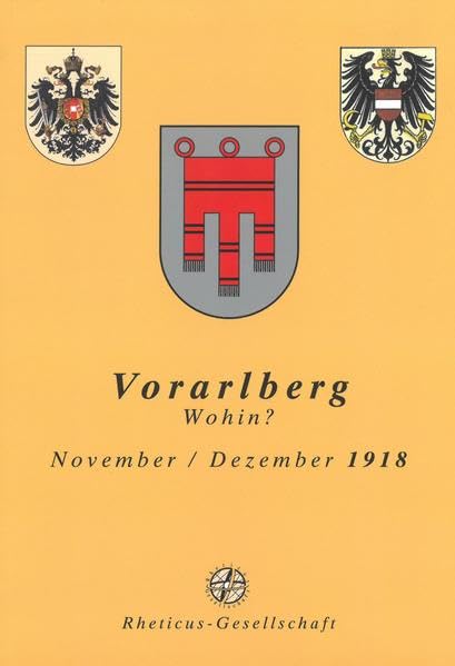 Vorarlberg wohin?. November/Dezember 1918: Schriftenreihe der Rheticus-Gesellschaft 77 Politics & History