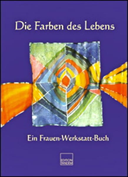 Die Farben des Lebens: Ein Frauen-Werkstatt-Buch Poetry