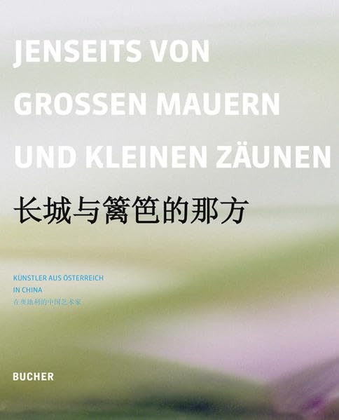 Jenseits von großen Mauern und kleinen Zäunen /Beyond great walls and small fences: Künstler aus Österreich in China /Artists from China in Austria Film, Art & Culture
