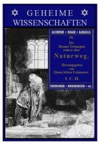 Des Hermes Trismegists wahrer alter Naturweg. Aus der Reihe Geheime Wissenschaften, Band IX. Religion & Esotericism