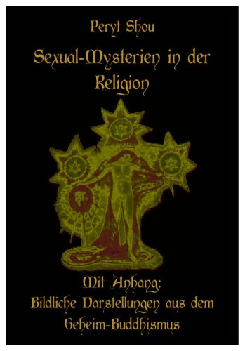 Sexual-Mysterien in der Religion. Mit Anhang: Bildliche Darstellungen aus dem Geheim-Buddhismus Religion & Esotericism
