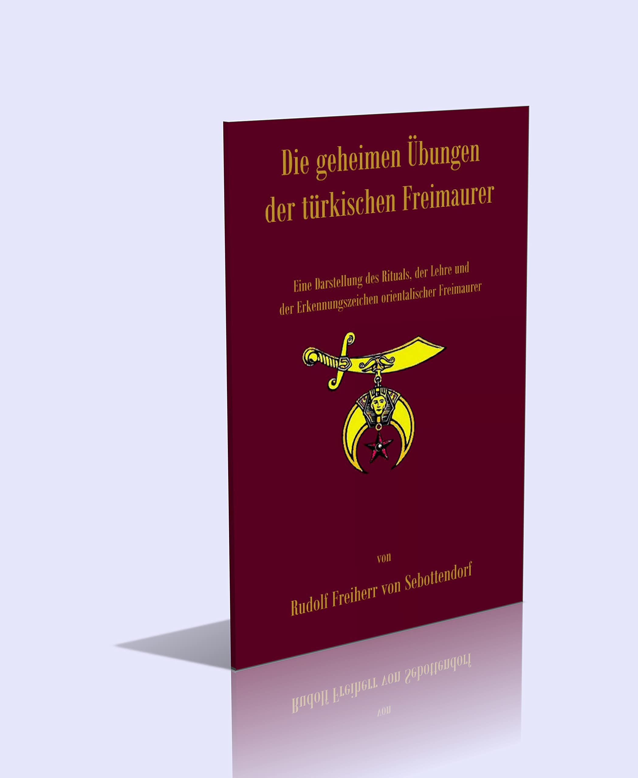 Die geheimen Übungen der türkischen Freimaurer. Der Schlüssel zum Verständnis der Alchemie. Eine Darstellung des Rituals, der Lehre und der Erkennungszeichen orientalischer Freimaurer. book