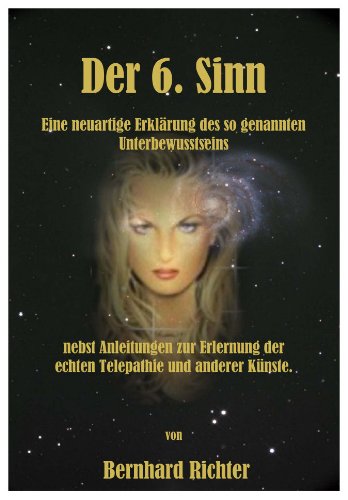 Der 6. Sinn. Eine neuartige Erklärung des so genannten Unterbewusstseins nebst Anleitungen zur Erlernung der echten Telepathie und anderer Künste. - Bernhard Richter book