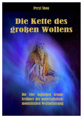 Die Kette des großen Wollens. die vier logischen Grundirrtümer der materialistisch-monistischen Weltauffassung. Religion & Esotericism