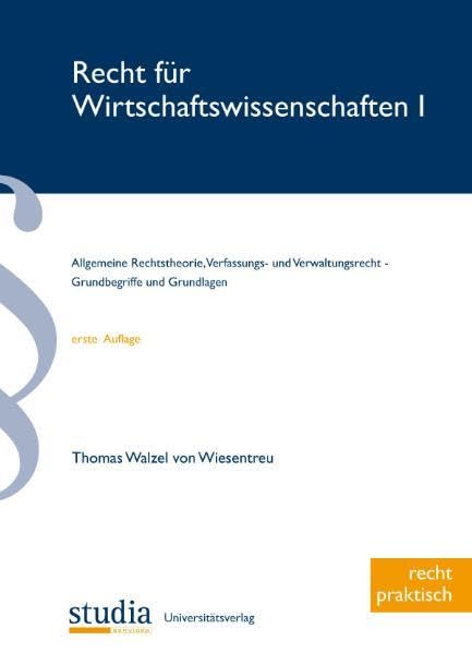Recht für Wirtschaftswissenschaften 1: Allgemeine Rechtstheorie, Verfassungs- und Verwaltungsrecht - Grundbegriffe und Grundlagen (Österreich) Law