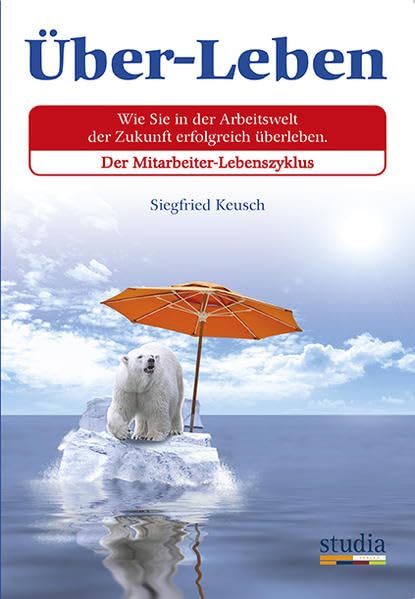 Über-Leben: Wie Sie in der Arbeitswelt der Zukunft erfolgreich überleben. Der Mitarbeiter-Lebenszyklus Law