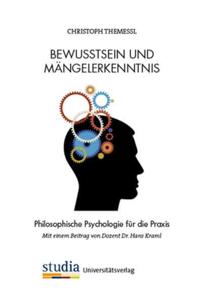 Bewusstsein und Mängelerkenntnis: Philosophische Psychologie für die Praxis - mit einem Beitrag von Doz. Dr. Hans Kraml Philosophy