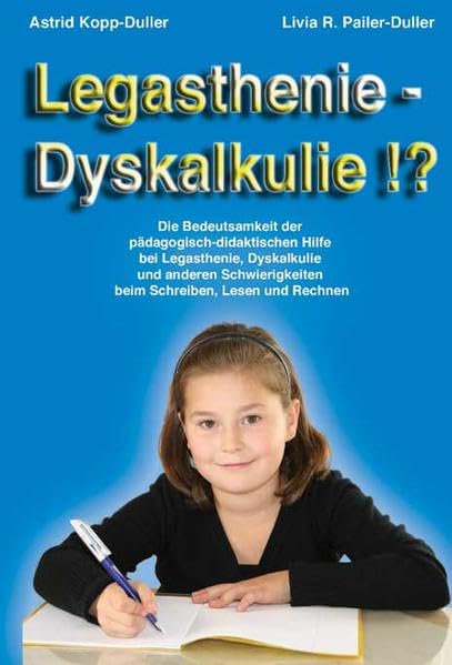 Legasthenie - Dyskalkulie !?: Die Bedeutsamkeit der pädagogisch-didaktischen Hilfe bei Legasthenie, Dyskalkulie und anderen Schwierigkeiten beim Schreiben, Lesen und Rechnen General education