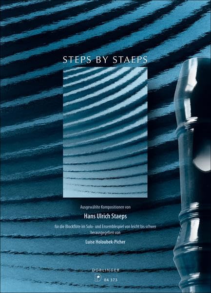 Steps by Staeps: Ausgewählte Kompositionen von Hans Ulrich Staeps für die Blockflöte im Solo- und Ensemblespiel von leicht bis schwer herausgegeben von Luise Holoubek-Picher Business & Technology