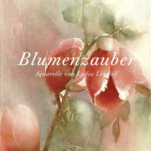 Blumenzauber: Aquarelle von Lydia Leydolf Film, Art & Culture