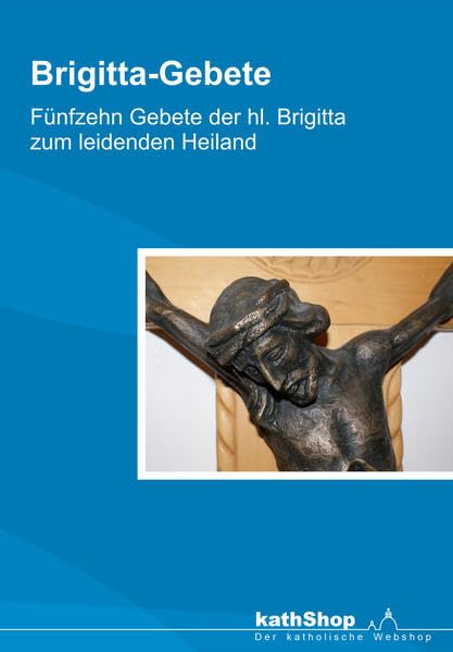 Brigitta-Gebete: Fünfzehn Gebete der hl. Brigitta zum leidenden Heiland Religion & Esotericism