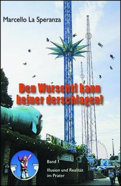 Den Wurschtl kann keiner derschlagen: Band 1: Illusion und Realität im Prater Fiction