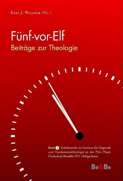 Fünf-vor-Elf: Beiträge zur Theologie (Schriftenreihe des Instituts für Dogmatik und Fundamentaltheologie an der Phil.-Theol. Hochschule Benedikt XVI. Heiligenkreuz) Books