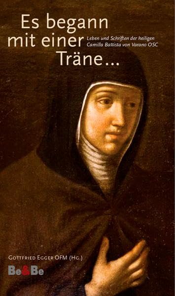 Es begann mit einer Träne...: Leben und Schriften der heiligen Camilla Battista von Varano OSC Memories