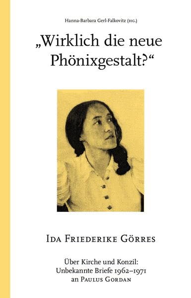 "Wirklich die neue Phönixgestalt?": Ida Friederike Görres über Kirche und Konzil: Unbekannte Briefe 1962-1971 an Paulus Gordan Books