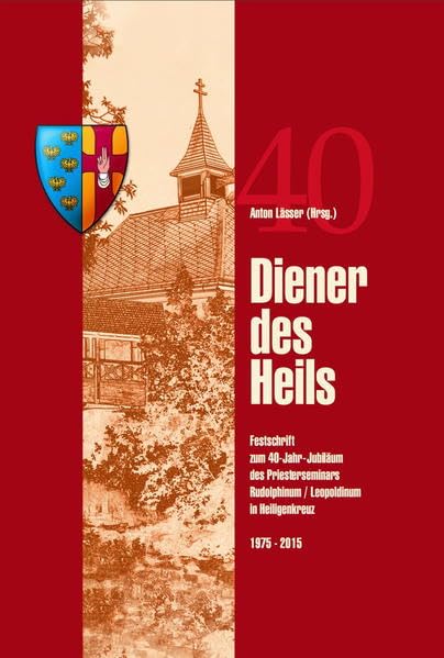 Diener des Heils: Festschrift zum 40-Jahr-Jubiläum des Collegium Rudolphinum / Leopoldinum Heiligenkreuz 1975 - 2015 Religion & Esotericism