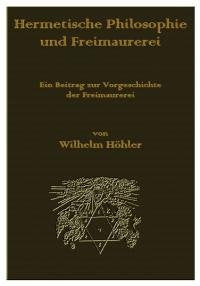 Hermetische Philosophie und Freimaurerei. Ein Beitrag zur Vorgeschichte der Freimaurerei Religion & Esotericism