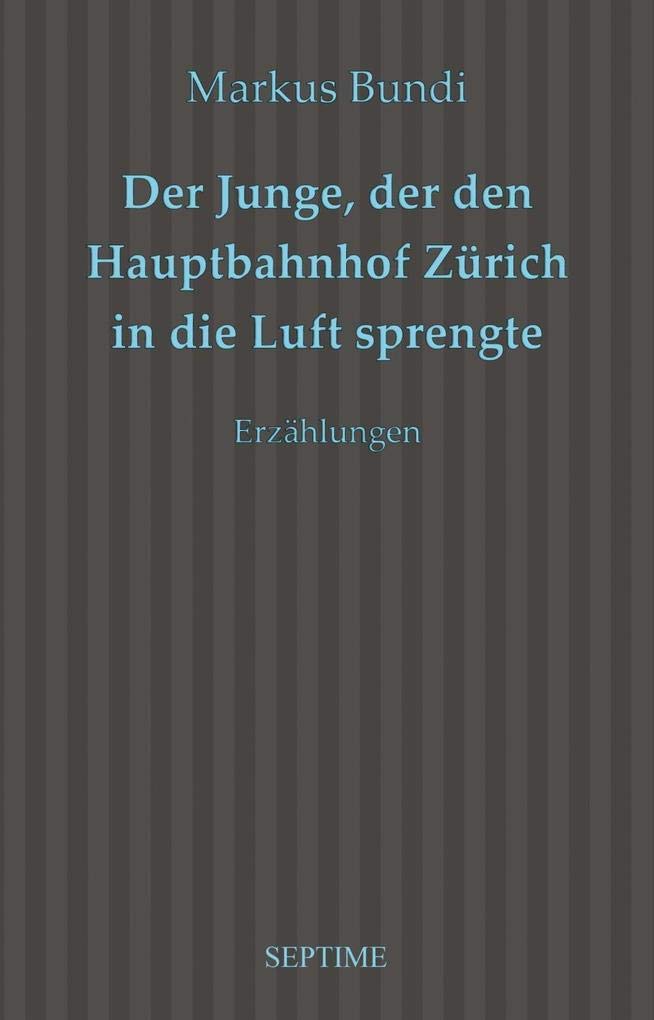 Der Junge, der den Hauptbahnhof Zürich in die Luft sprengte Contemporary literature