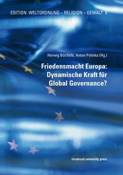 Friedensmacht Europa: Dynamische Kraft für Global Governance?: Edition Weltordnung - Religion - Gewalt, Band 6 Law