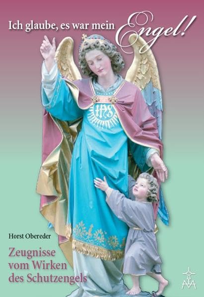 Ich glaube, es war mein Engel: Zeugnisse vom Wirken des Schutzengels Religion & Esotericism