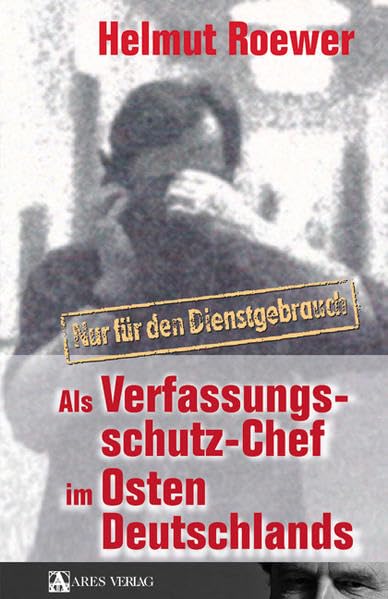 Nur für den Dienstgebrauch: Als Verfassungsschutzchef im Osten Deutschlands Memories