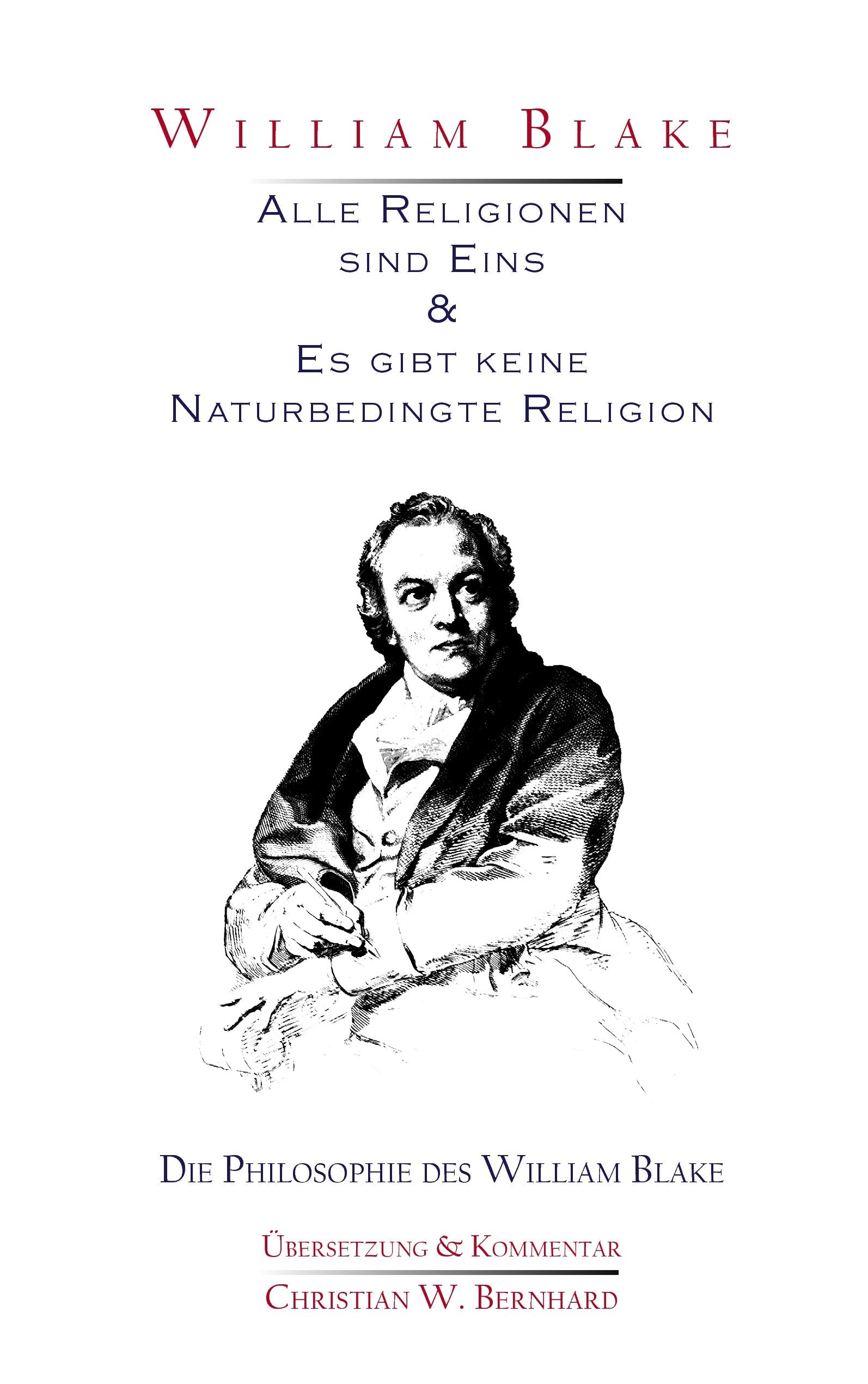 William Blake - Alle Religionen sind Eins & Es gibt keine Naturbedingte Religion: Die Philosophie des William Blake Philosophy