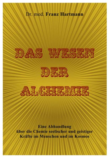Das Wesen der Alchemie.: Eine Abhandlung über die Chemie seelischer und geistiger Kräfte im Menschen und im Kosmos Religion & Esotericism