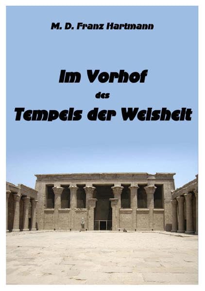 Im Vorhof des Tempels der Weisheit: enthaltend die Geschichte der wahren und falschen Rosenkreuzer. Mit einer Einführung in die Mysterien der Hermetischen Philosophie. Religion & Esotericism