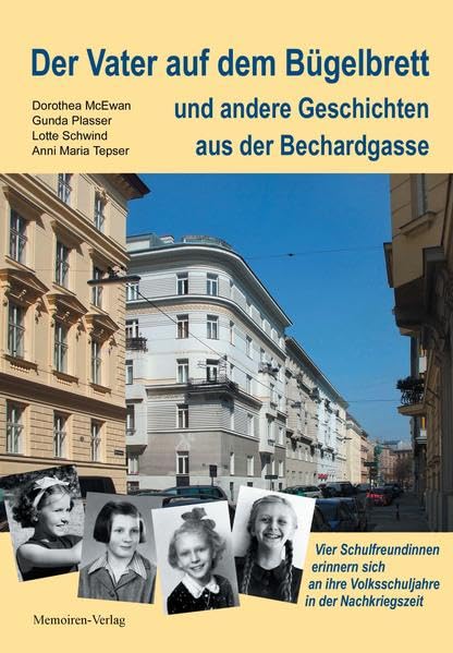 Der Vater auf dem Bügelbrett und andere Geschichten aus der Bechardgasse: Vier Schulfreundinnen erinnern sich an ihre Volksschuljahre in der Nachkriegszeit Personalities Books
