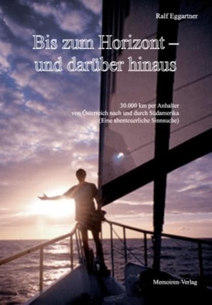 Bis zum Horizont - und darüber hinaus: 30.000 km per Anhalter von Österreich nach und durch Südamerika (Eine abenteuerliche Sinnsuche) Art & Literature