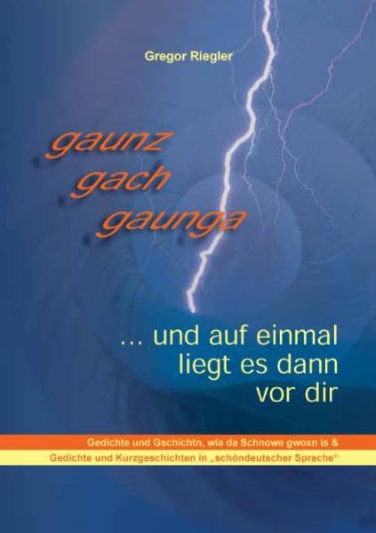 gaunz gach gaunga... und auf einmal liegt es dann vor dir: Gedichte und Gschichtn, wia da Schnowe gwoxn is & Gedichte und Kurzgeschichten in "schoendeutscher" Sprache Poetry