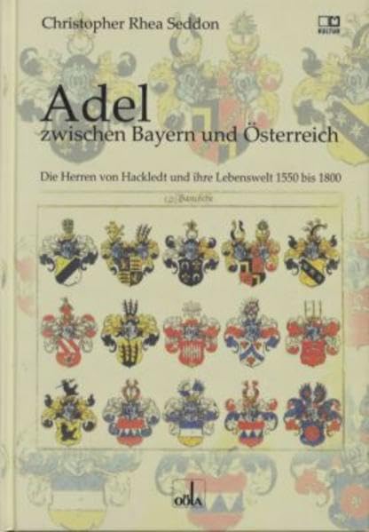 Adel zwischen Bayern und Österreich: Die Herren von Hackledt und ihre Lebenswelt 1550 bis 1800 Politics & History