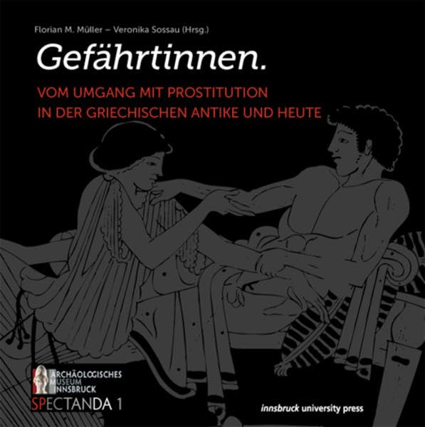Gefährtinnen.: Vom Umgang mit Prostitution in der griechischen Antike und heute (SPECTANDA – / Schriften des Archäologischen Museums Innsbruck) - Kistler, Erich book