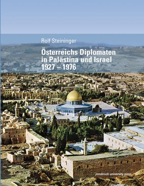 Österreichs Diplomaten in Palästina und Israel 1927 – 1976 Politics & History