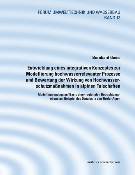 Entwicklung eines integrativen Konzeptes zur Modellierung hochwasserrelevanter Prozesseund Bewertung der Wirkung von Hochwasserschutzmaßnahmen in ... Alpen (Forum Umwelttechnik und Wasserbau) Business & Technology