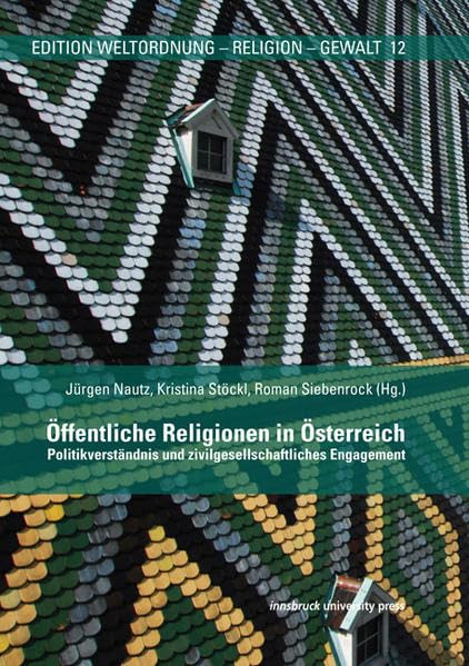 Öffentliche Religionen in Österreich: Politikverständnis und zivilgesellschaftliches Engagement (Edition Weltordnung - Religion - Gewalt) Politics & History