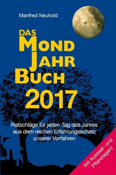 Das Mondjahrbuch 2017: Ratschläge für jeden Tag des Jahres aus dem reichen Erfahrungsschatz unserer Vorfahren Leisure, Home & Garden